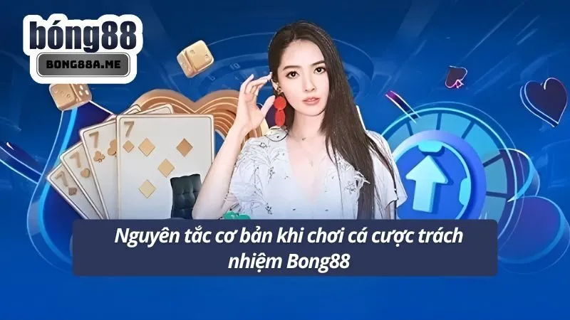 Nguyên tắc cơ bản khi chơi cá cược trách nhiệm Bong88