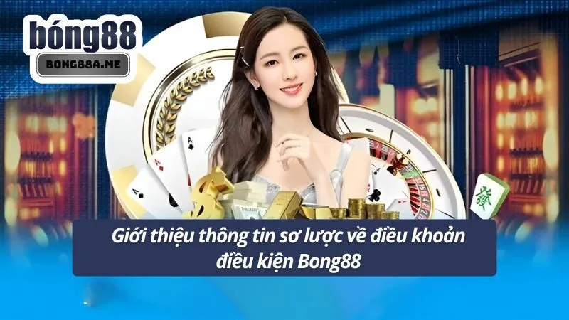 Giới thiệu thông tin sơ lược về điều khoản điều kiện Bong88