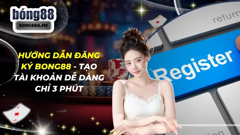 Hướng Dẫn Đăng Ký BONG88