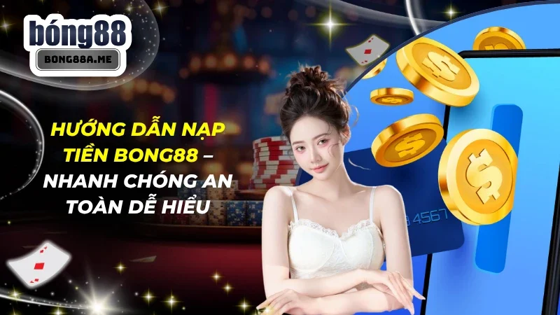Hướng Dẫn Nạp Tiền Bong88