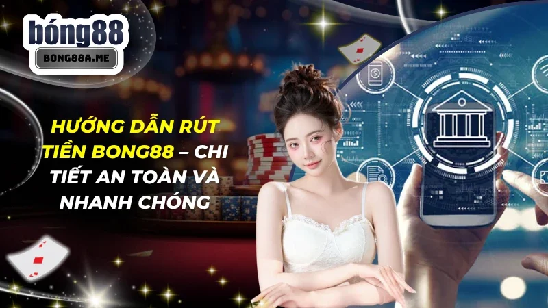 Hướng Dẫn Rút Tiền Bong88