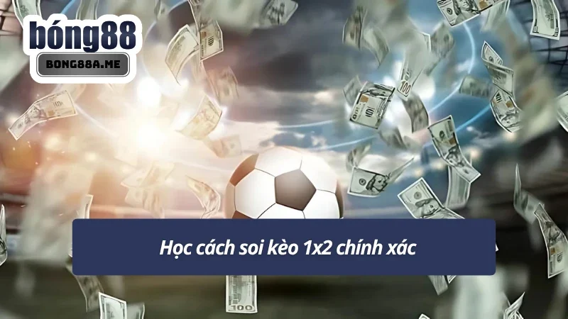 Nắm rõ phương pháp cược kèo 1x2 chính xác giúp nâng cao hiệu quả soi kèo
