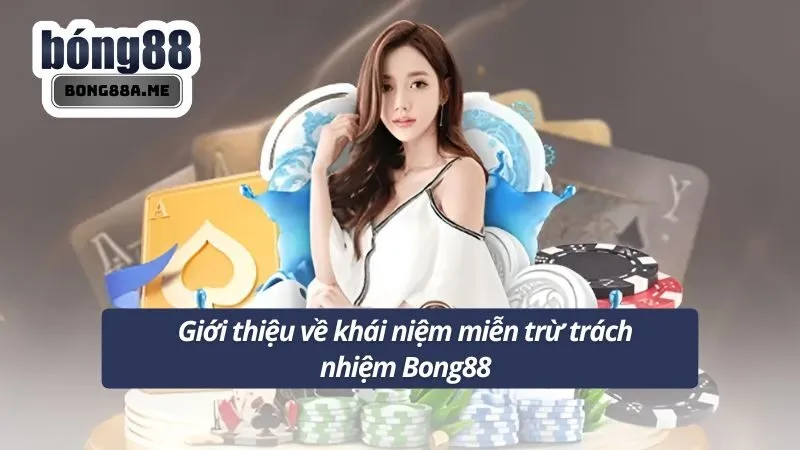 Giới thiệu về khái niệm miễn trừ trách nhiệm Bong88
