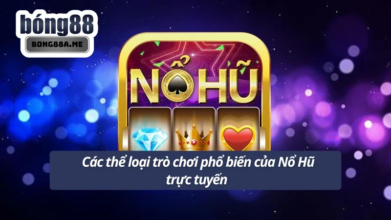 Một số thể loại Nổ Hũ Bong88 trực tuyến tại nhà cái 