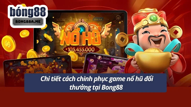 Hướng dẫn tham gia trải nghiệm Nổ Hũ Bong88 
