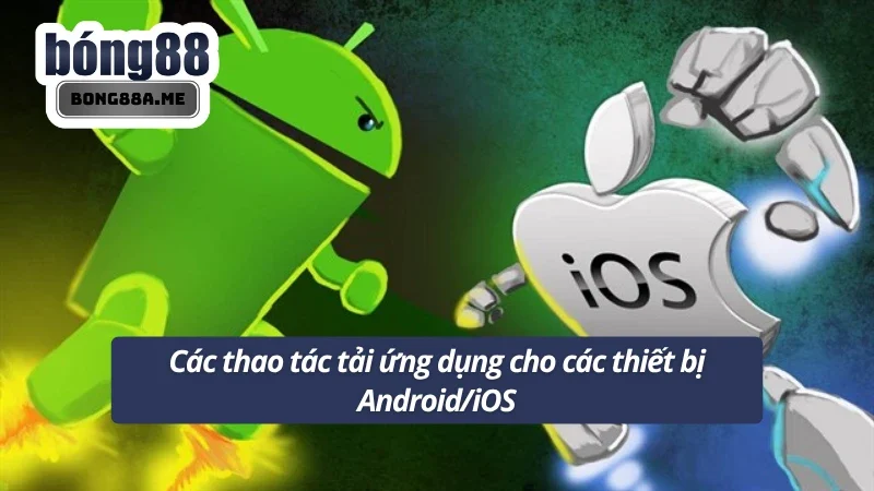 Hướng dẫn cụ thể quy trình tải app Bong88 về thiết bị