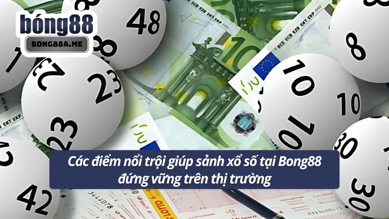 Ưu điểm nổi trội của sảnh xổ số Bong88